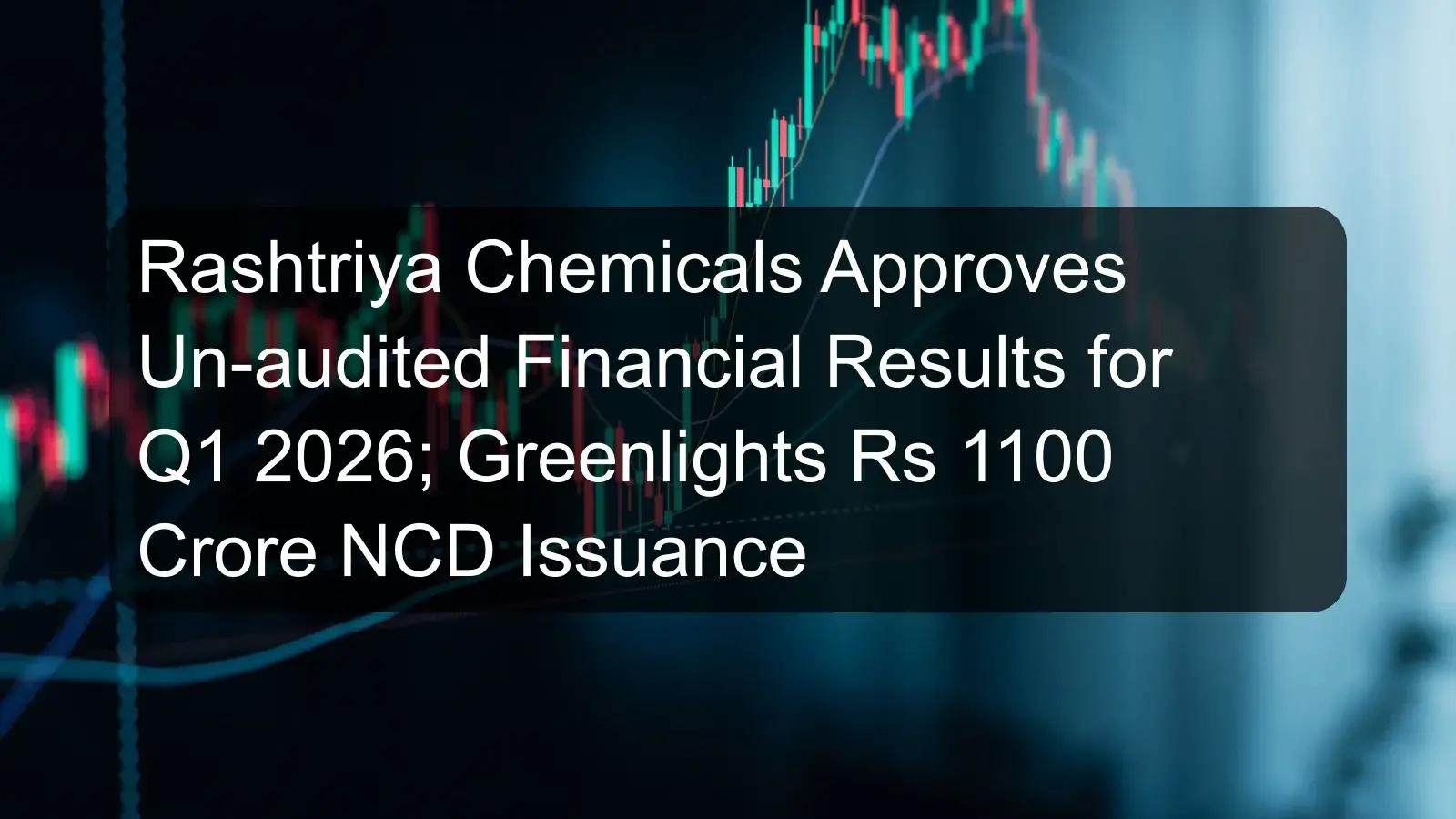 Rashtriya Chemicals Approves Un-audited Financial Results for Q1 2026; Greenlights Rs 1100 Crore NCD Issuance Rashtriya Chemicals Approves Un-audited Financial Results for Q1 2026; Greenlights Rs 1100 Crore NCD Issuance