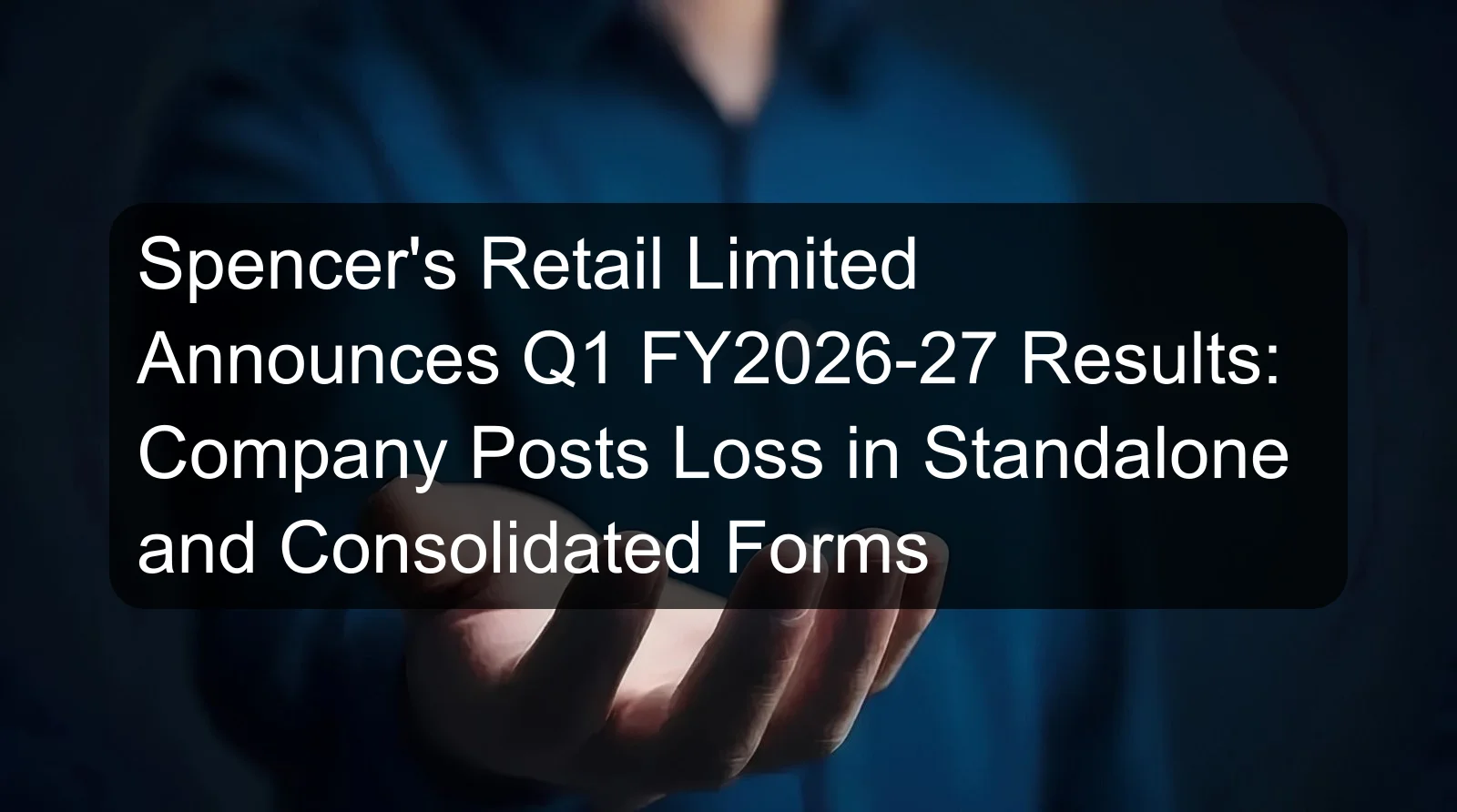 Spencer's Retail Limited Announces Q1 FY2026-27 Results: Company Posts Loss in Standalone and Consolidated Forms Spencer's Retail Limited Announces Q1 FY2026-27 Results: Company Posts Loss in Standalone and Consolidated Forms