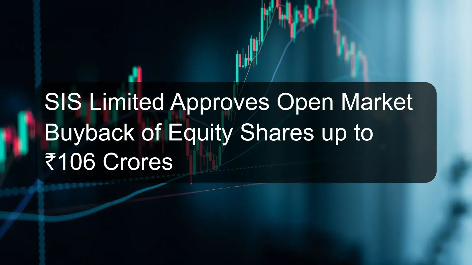 SIS Limited Approves Open Market Buyback of Equity Shares up to ₹106 Crores SIS Limited Approves Open Market Buyback of Equity Shares up to ₹106 Crores
