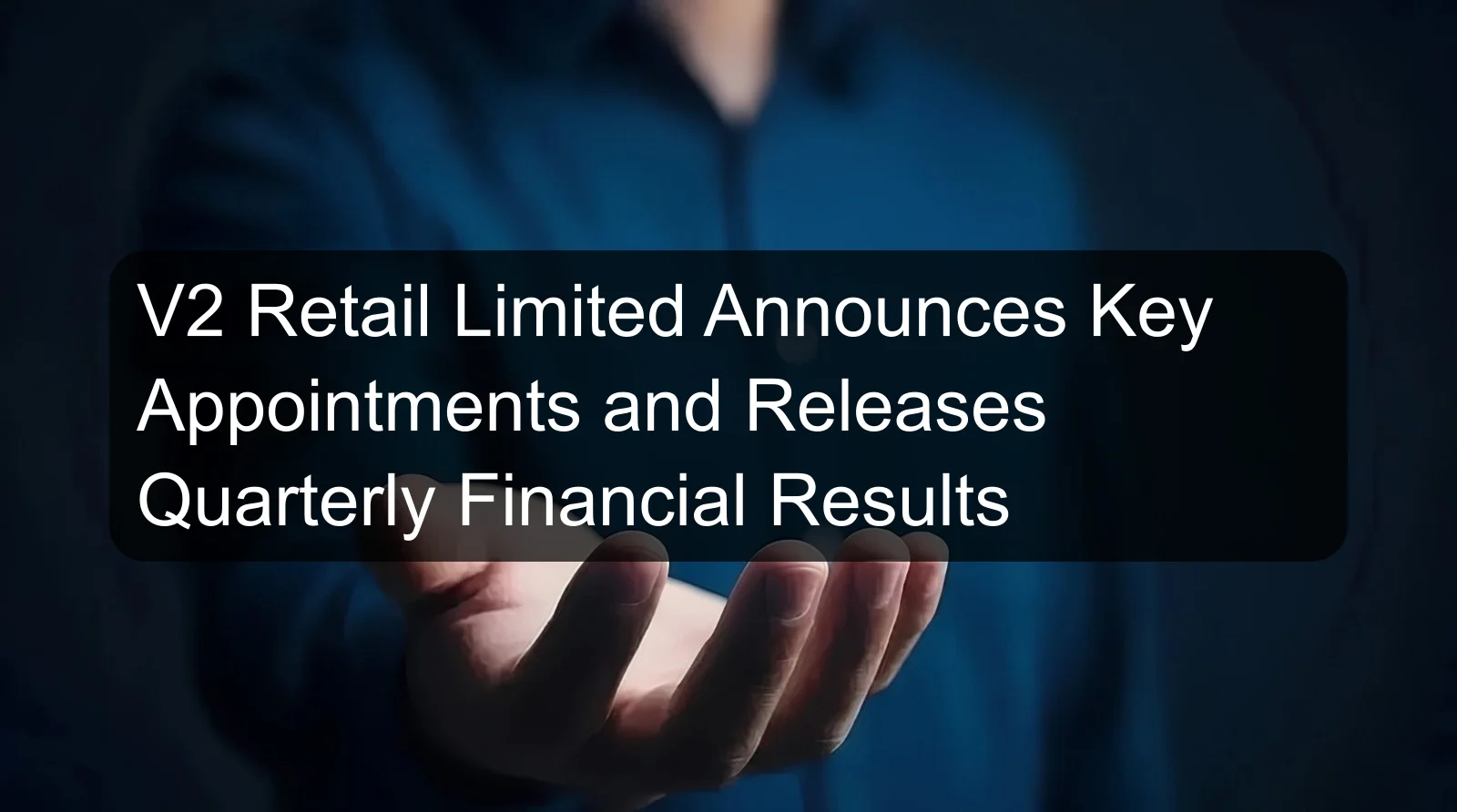 V2 Retail Limited Announces Key Appointments and Releases Quarterly Financial Results V2 Retail Limited Announces Key Appointments and Releases Quarterly Financial Results