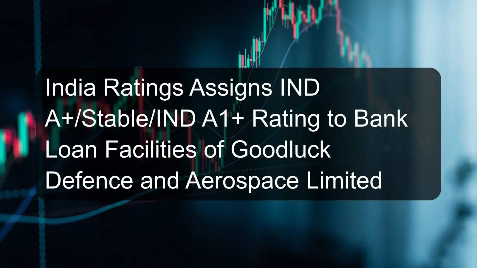 India Ratings Assigns IND A+/Stable/IND A1+ Rating to Bank Loan Facilities of Goodluck Defence and Aerospace Limited India Ratings Assigns IND A+/Stable/IND A1+ Rating to Bank Loan Facilities of Goodluck Defence and Aerospace Limited
