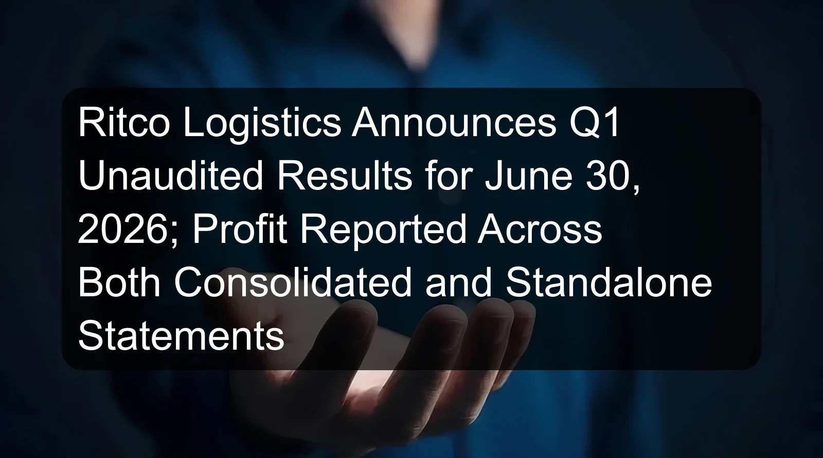 Ritco Logistics Announces Q1 Unaudited Results for June 30, 2026; Profit Reported Across Both Consolidated and Standalone Statements