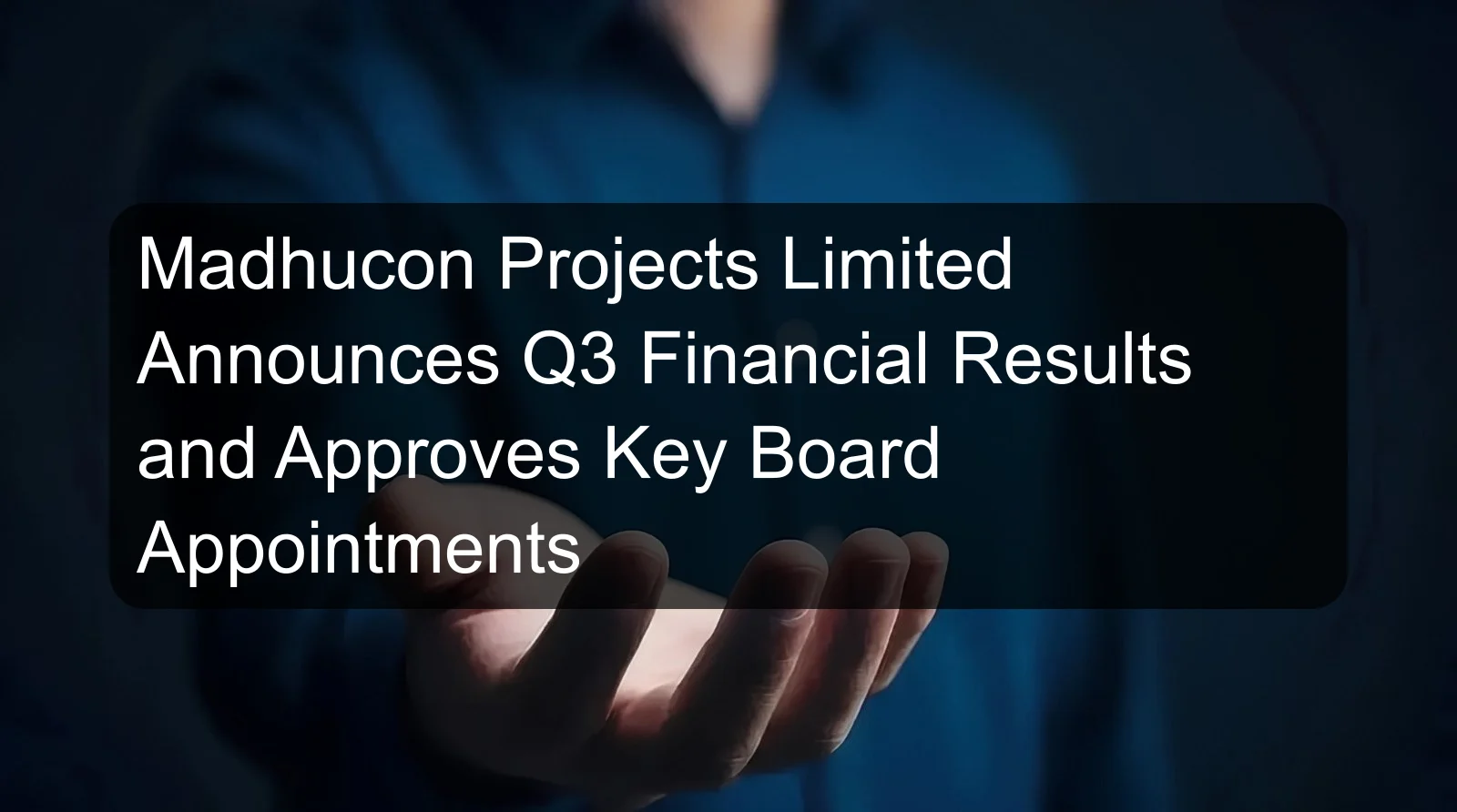 Madhucon Projects Limited Announces Q3 Financial Results and Approves Key Board Appointments Madhucon Projects Limited Announces Q3 Financial Results and Approves Key Board Appointments