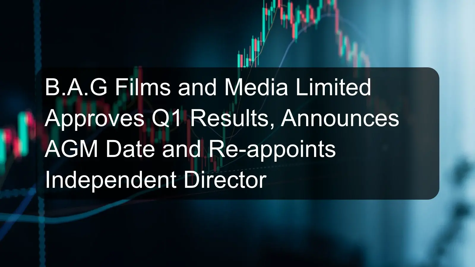 B.A.G Films and Media Limited Approves Q1 Results, Announces AGM Date and Re-appoints Independent Director B.A.G Films and Media Limited Approves Q1 Results, Announces AGM Date and Re-appoints Independent Director