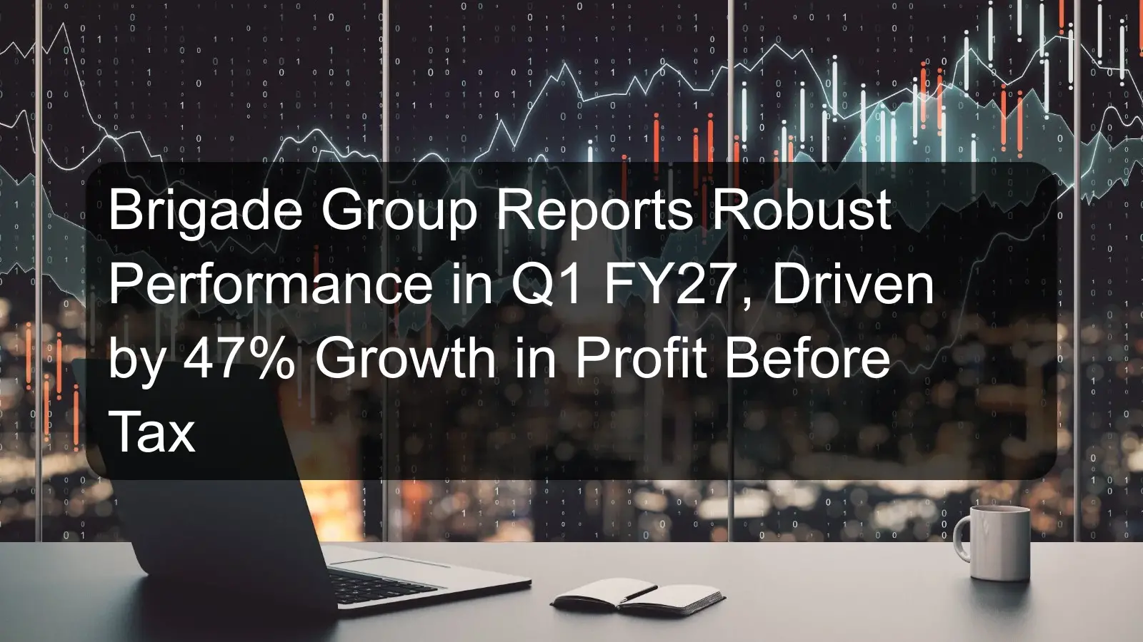 Brigade Group Reports Robust Performance in Q1 FY27, Driven by 47% Growth in Profit Before Tax Brigade Group Reports Robust Performance in Q1 FY27, Driven by 47% Growth in Profit Before Tax