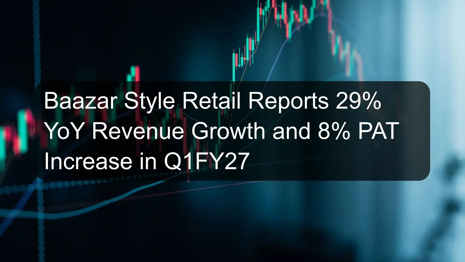 Baazar Style Retail Reports 29% YoY Revenue Growth and 8% PAT Increase in Q1FY27 Baazar Style Retail Reports 29% YoY Revenue Growth and 8% PAT Increase in Q1FY27
