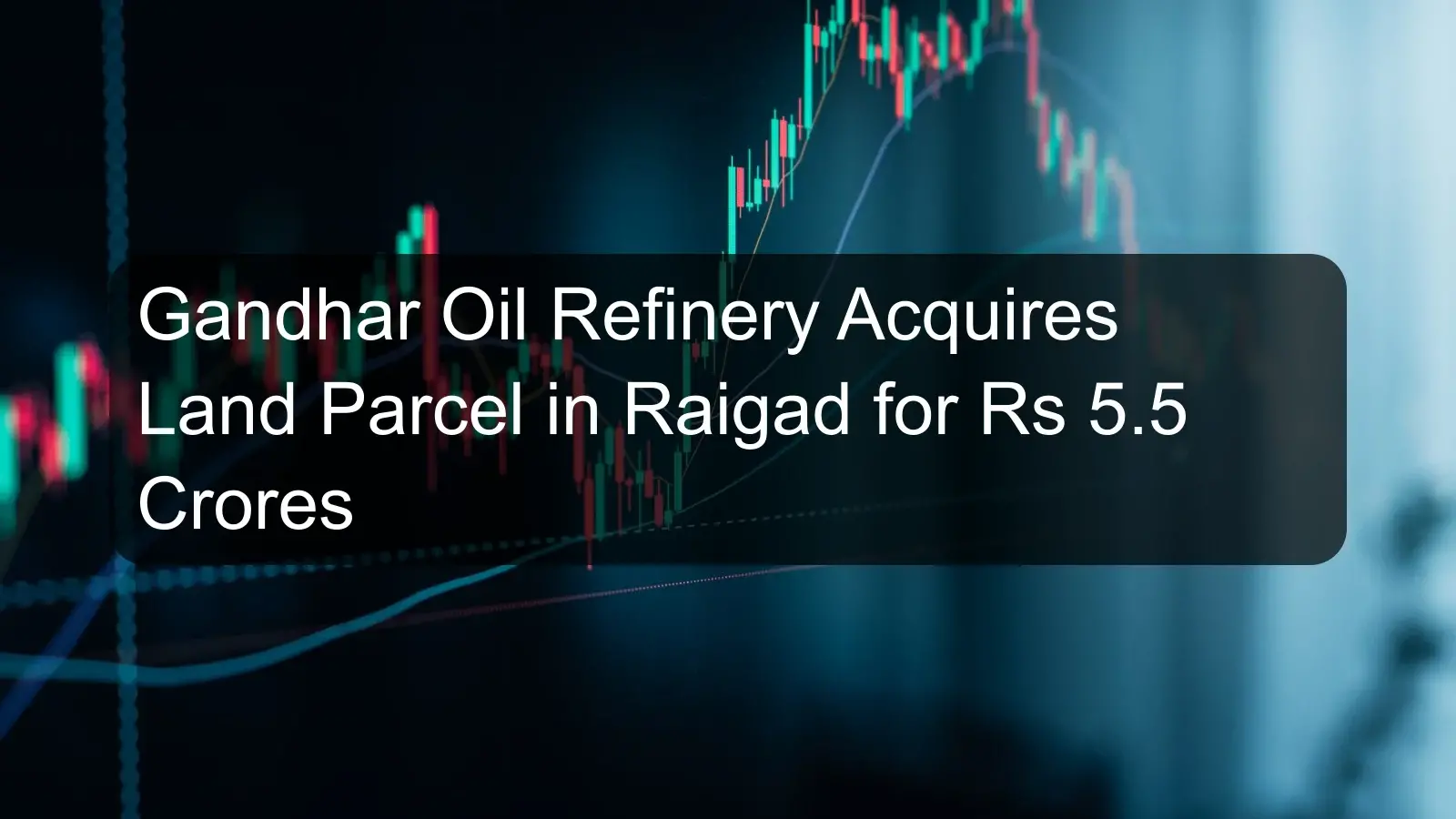 Gandhar Oil Refinery Acquires Land Parcel in Raigad for Rs 5.5 Crores Gandhar Oil Refinery Acquires Land Parcel in Raigad for Rs 5.5 Crores