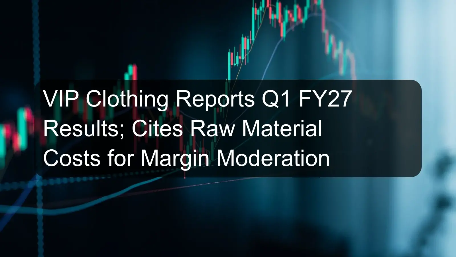 VIP Clothing Reports Q1 FY27 Results; Cites Raw Material Costs for Margin Moderation