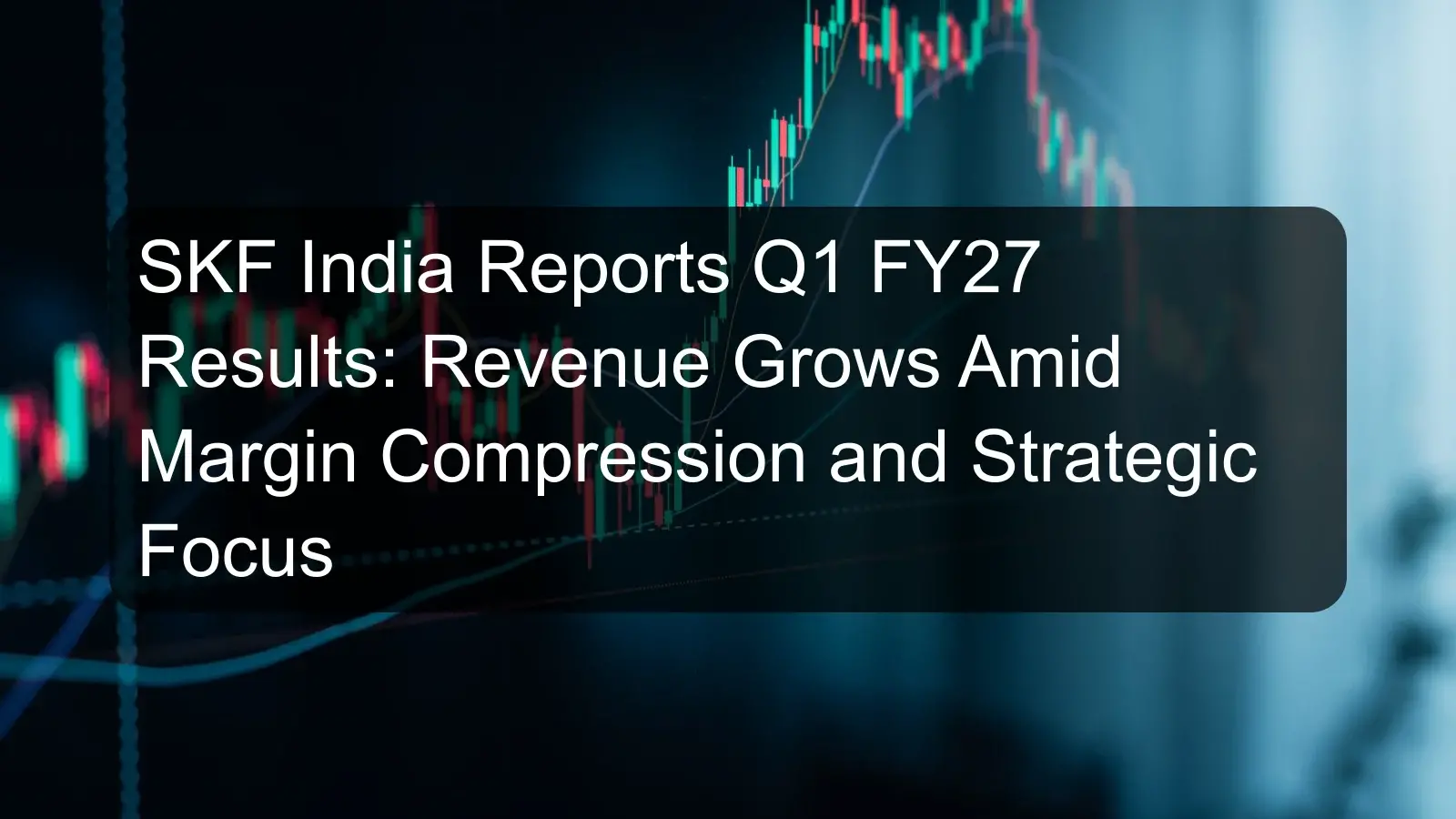 SKF India Reports Q1 FY27 Results: Revenue Grows Amid Margin Compression and Strategic Focus