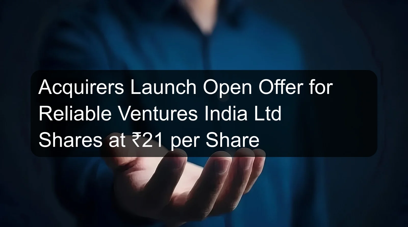Acquirers Launch Open Offer for Reliable Ventures India Ltd Shares at ₹21 per Share
