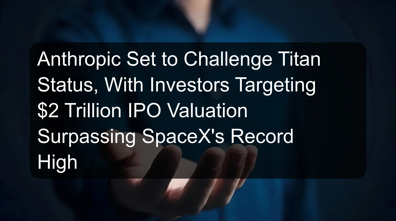 Anthropic Set to Challenge Titan Status, With Investors Targeting $2 Trillion IPO Valuation Surpassing SpaceX's Record High Anthropic Set to Challenge Titan Status, With Investors Targeting $2 Trillion IPO Valuation Surpassing SpaceX's Record High