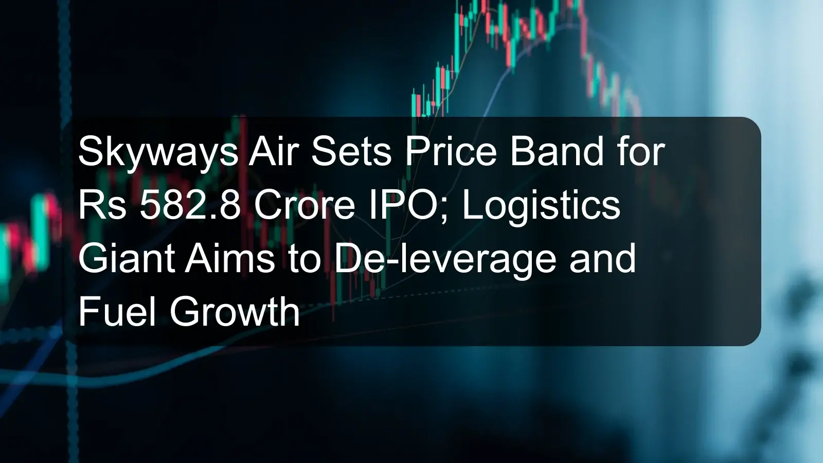 Skyways Air Sets Price Band for Rs 582.8 Crore IPO; Logistics Giant Aims to De-leverage and Fuel Growth Skyways Air Sets Price Band for Rs 582.8 Crore IPO; Logistics Giant Aims to De-leverage and Fuel Growth