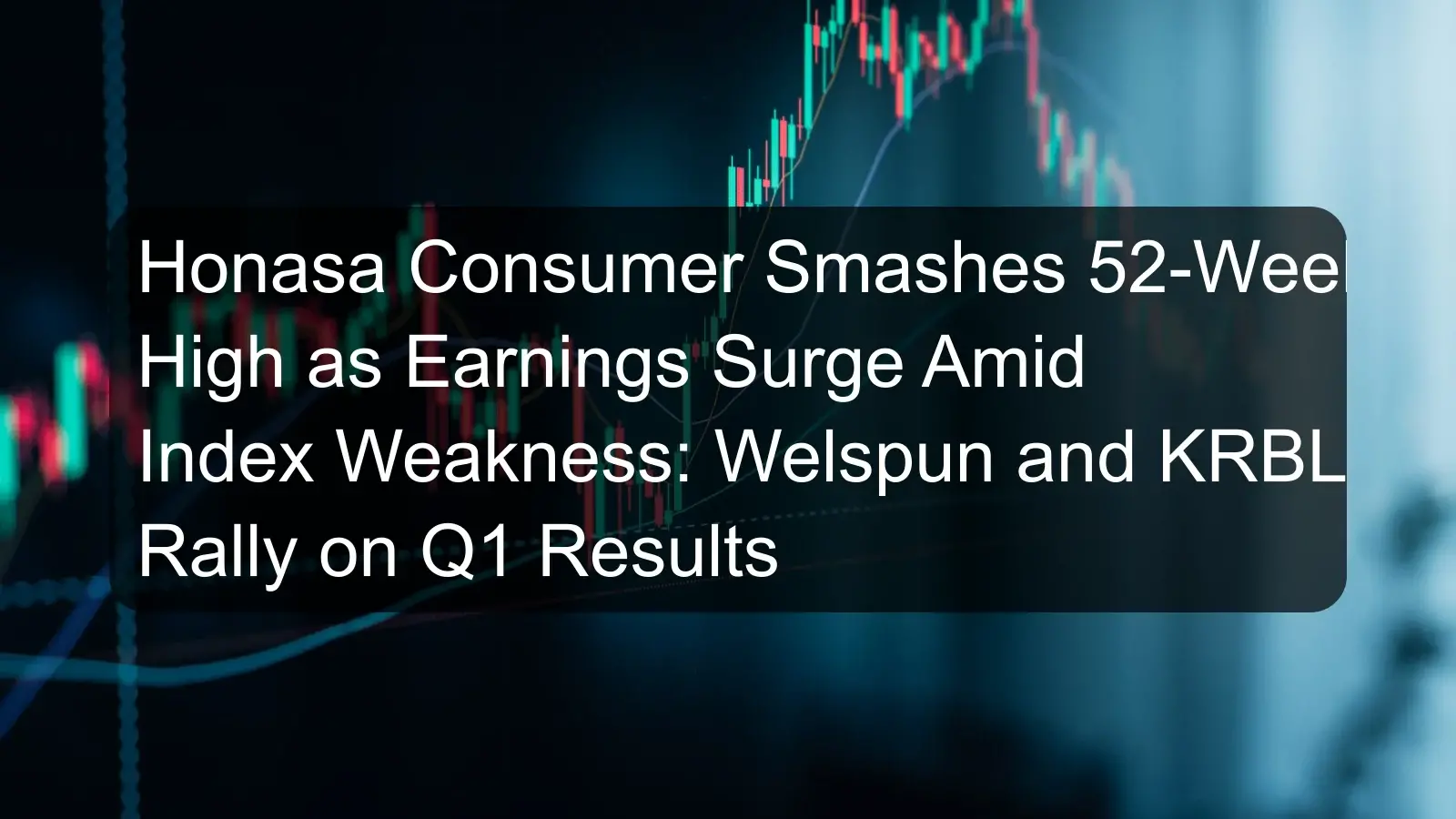 Honasa Consumer Smashes 52-Week High as Earnings Surge Amid Index Weakness: Welspun and KRBL Rally on Q1 Results Honasa Consumer Smashes 52-Week High as Earnings Surge Amid Index Weakness: Welspun and KRBL Rally on Q1 Results