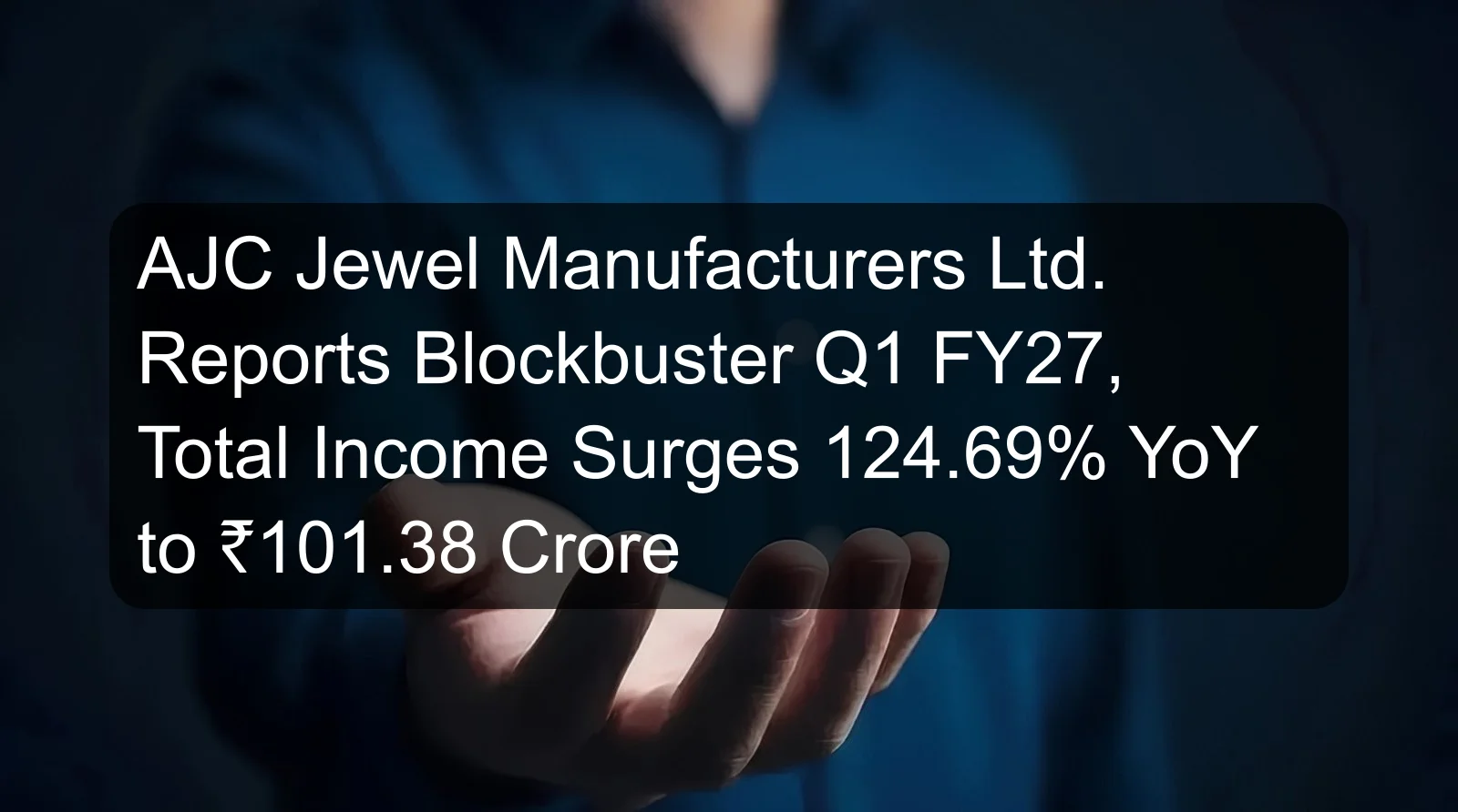AJC Jewel Manufacturers Ltd. Reports Blockbuster Q1 FY27, Total Income Surges 124.69% YoY to ₹101.38 Crore AJC Jewel Manufacturers Ltd. Reports Blockbuster Q1 FY27, Total Income Surges 124.69% YoY to ₹101.38 Crore