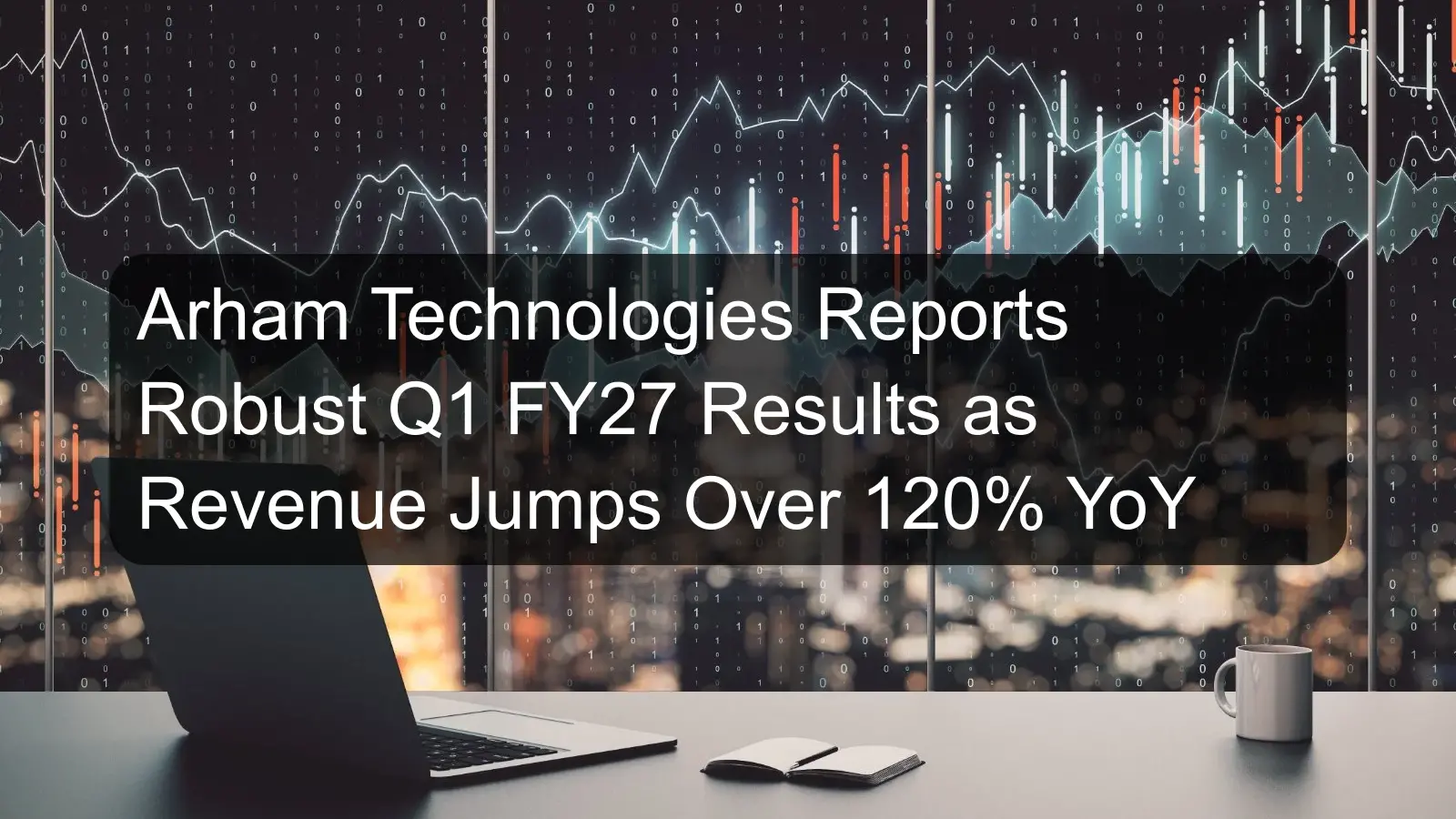 Arham Technologies Reports Robust Q1 FY27 Results as Revenue Jumps Over 120% YoY