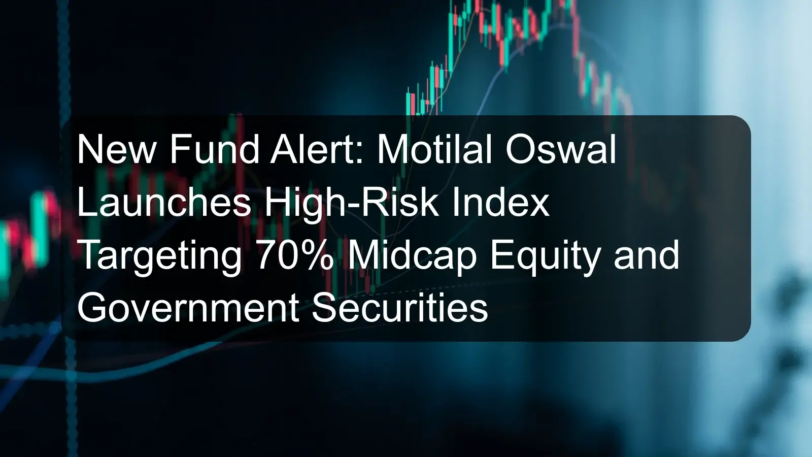 New Fund Alert: Motilal Oswal Launches High-Risk Index Targeting 70% Midcap Equity and Government Securities New Fund Alert: Motilal Oswal Launches High-Risk Index Targeting 70% Midcap Equity and Government Securities