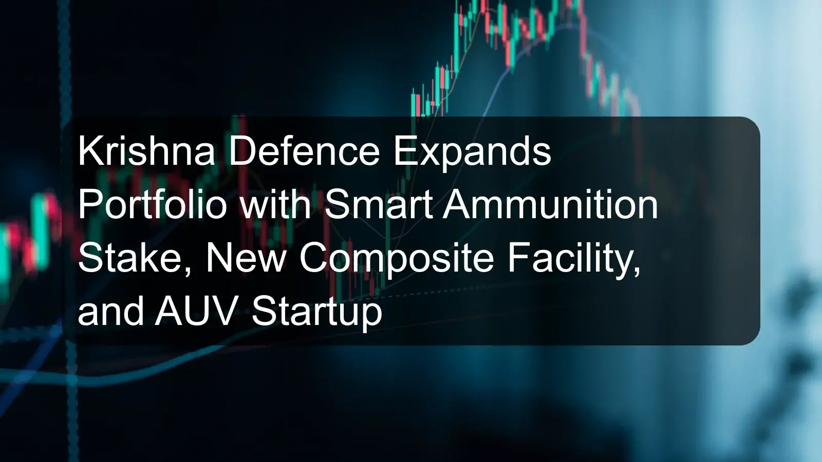 Krishna Defence Expands Portfolio with Smart Ammunition Stake, New Composite Facility, and AUV Startup
