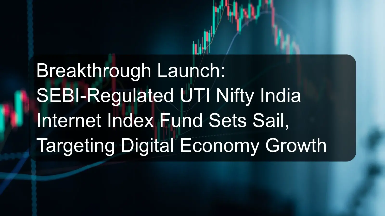 Breakthrough Launch: SEBI-Regulated UTI Nifty India Internet Index Fund Sets Sail, Targeting Digital Economy Growth Breakthrough Launch: SEBI-Regulated UTI Nifty India Internet Index Fund Sets Sail, Targeting Digital Economy Growth