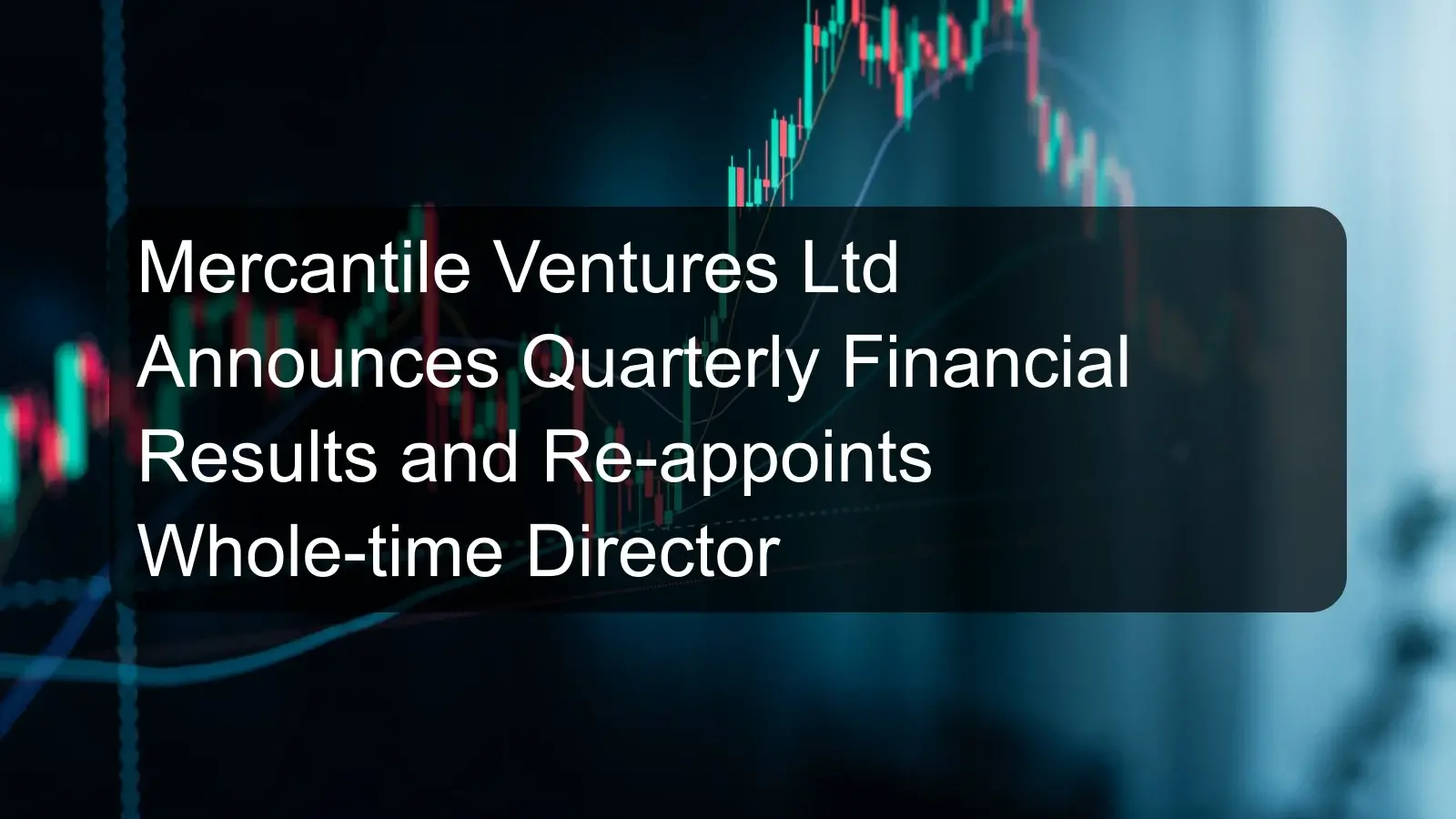 Mercantile Ventures Ltd Announces Quarterly Financial Results and Re-appoints Whole-time Director