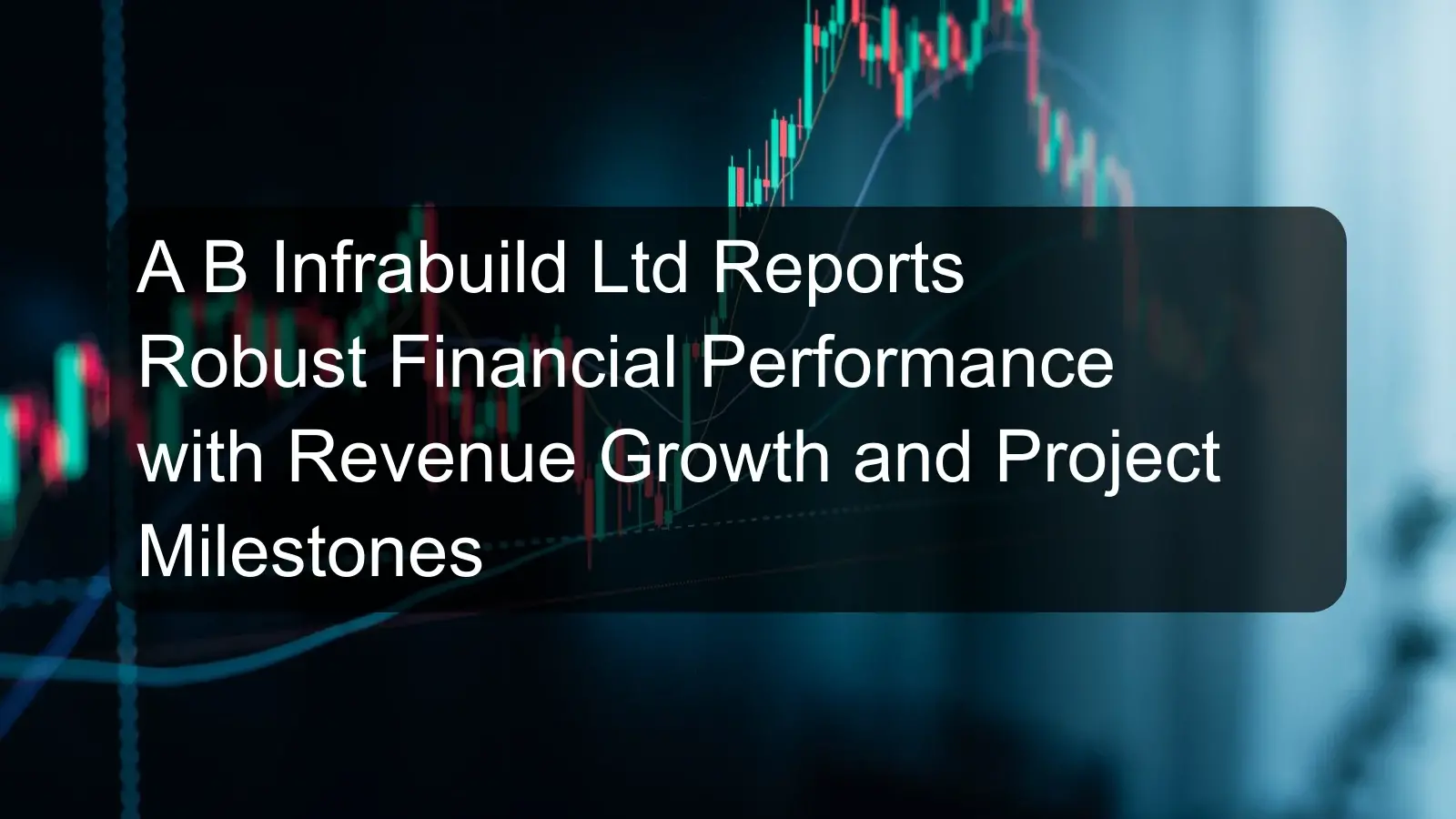 A B Infrabuild Ltd Reports Robust Financial Performance with Revenue Growth and Project Milestones A B Infrabuild Ltd Reports Robust Financial Performance with Revenue Growth and Project Milestones