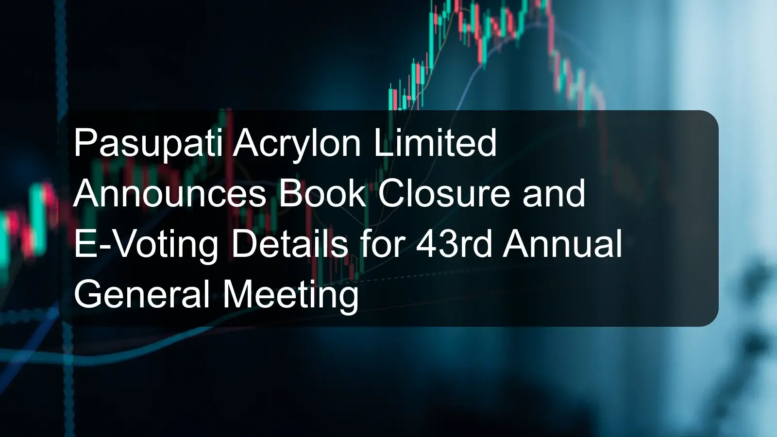 Pasupati Acrylon Limited Announces Book Closure and E-Voting Details for 43rd Annual General Meeting