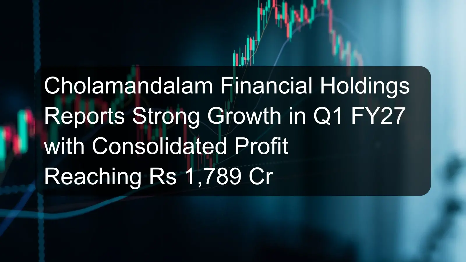 Cholamandalam Financial Holdings Reports Strong Growth in Q1 FY27 with Consolidated Profit Reaching Rs 1,789 Cr