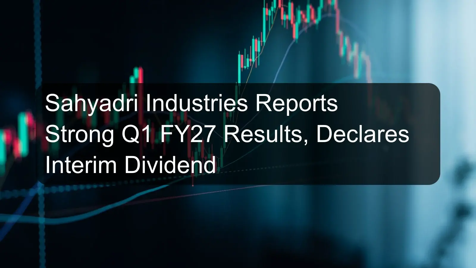Sahyadri Industries Reports Strong Q1 FY27 Results, Declares Interim Dividend Sahyadri Industries Reports Strong Q1 FY27 Results, Declares Interim Dividend