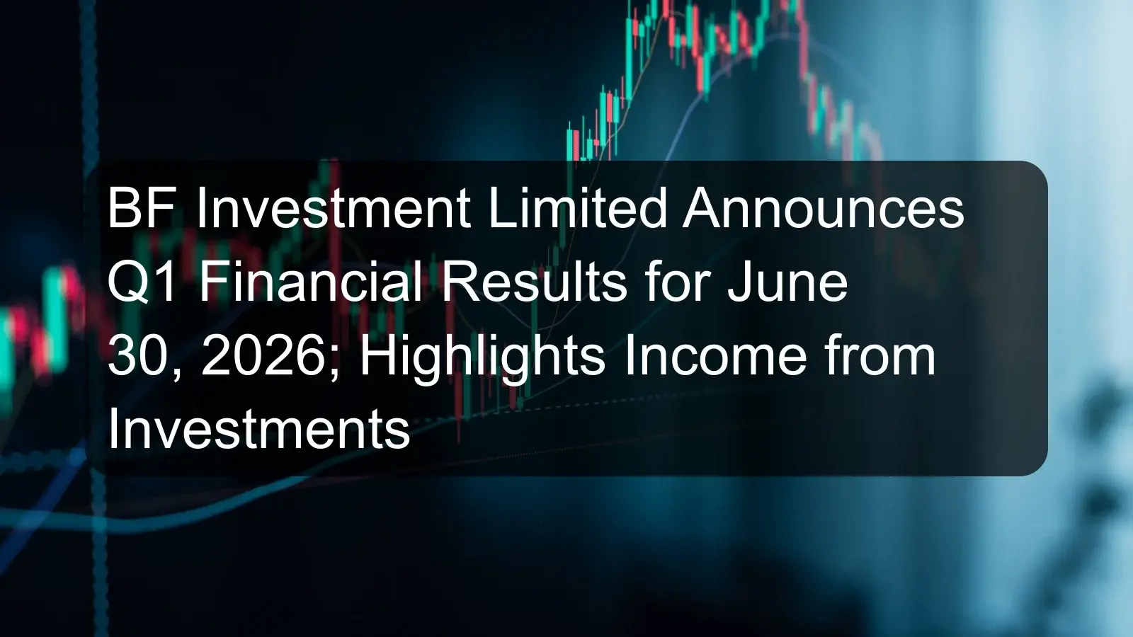 BF Investment Limited Announces Q1 Financial Results for June 30, 2026; Highlights Income from Investments BF Investment Limited Announces Q1 Financial Results for June 30, 2026; Highlights Income from Investments