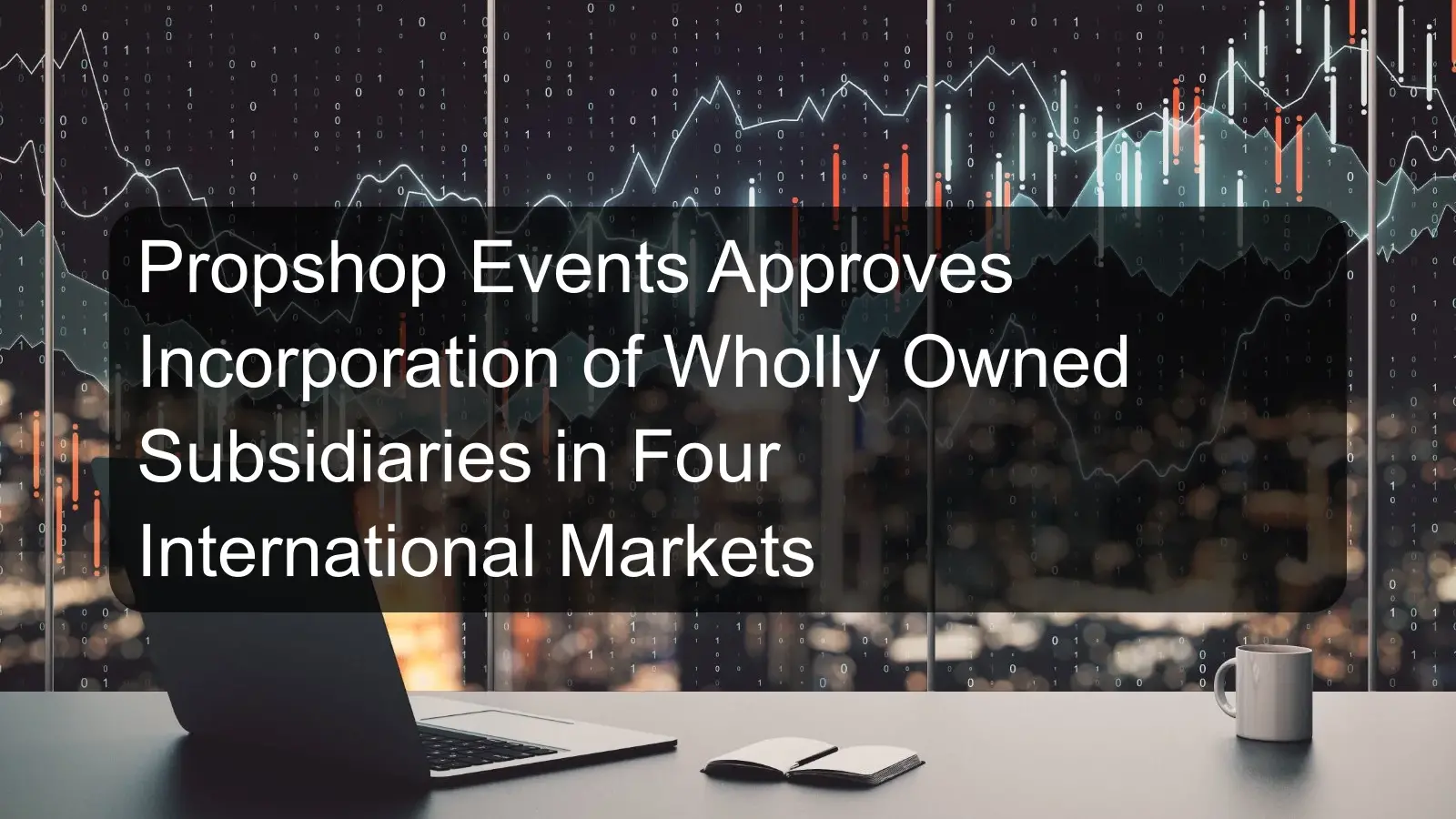 Propshop Events Approves Incorporation of Wholly Owned Subsidiaries in Four International Markets