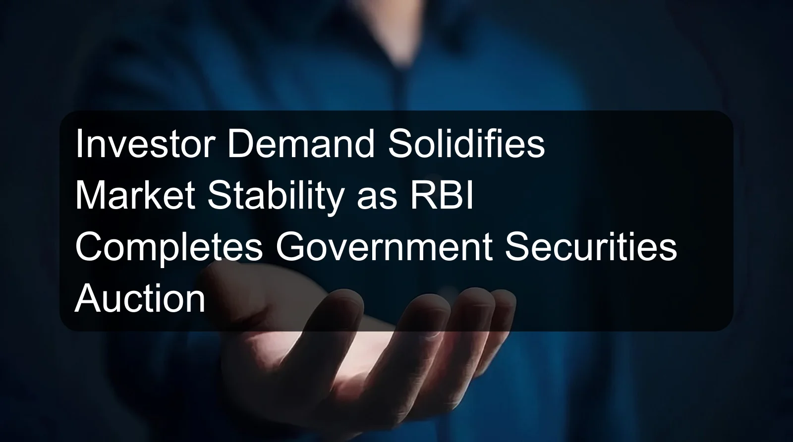 Investor Demand Solidifies Market Stability as RBI Completes Government Securities Auction Investor Demand Solidifies Market Stability as RBI Completes Government Securities Auction