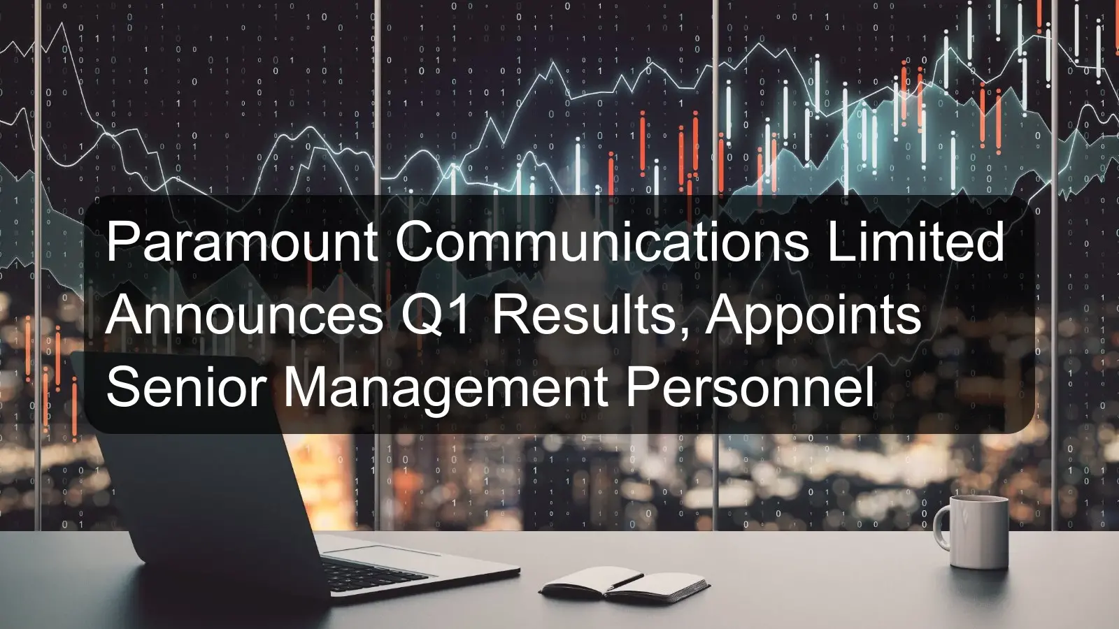 Paramount Communications Limited Announces Q1 Results, Appoints Senior Management Personnel Paramount Communications Limited Announces Q1 Results, Appoints Senior Management Personnel