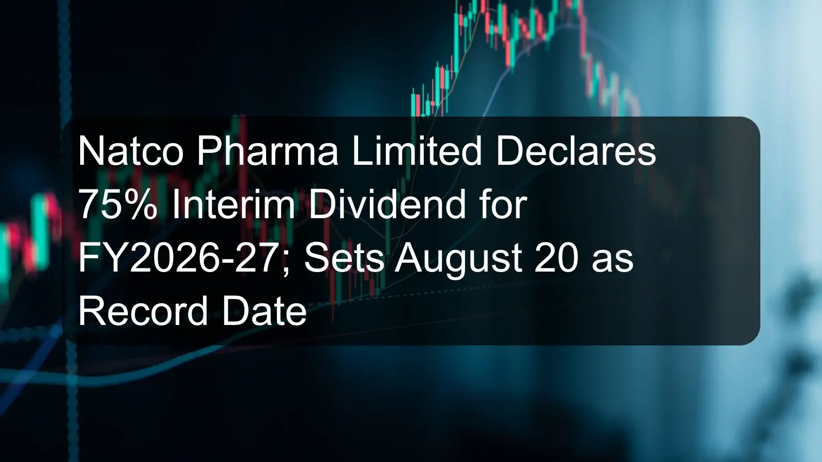 Natco Pharma Limited Declares 75% Interim Dividend for FY2026-27; Sets August 20 as Record Date Natco Pharma Limited Declares 75% Interim Dividend for FY2026-27; Sets August 20 as Record Date