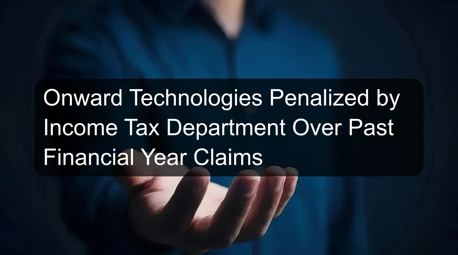 Onward Technologies Penalized by Income Tax Department Over Past Financial Year Claims Onward Technologies Penalized by Income Tax Department Over Past Financial Year Claims
