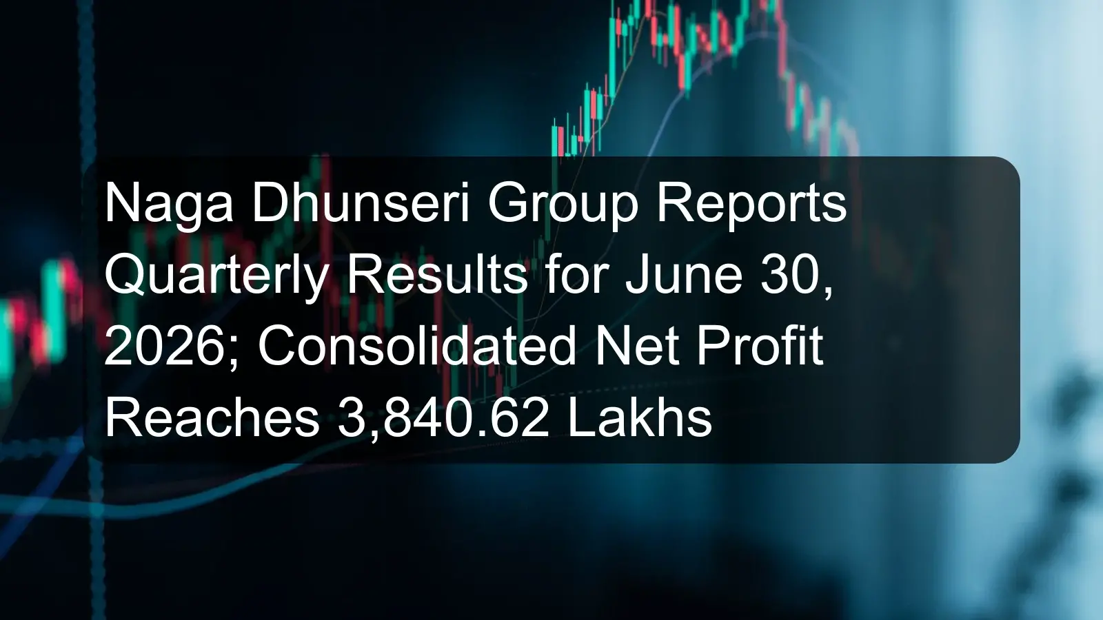 Naga Dhunseri Group Reports Quarterly Results for June 30, 2026; Consolidated Net Profit Reaches 3,840.62 Lakhs Naga Dhunseri Group Reports Quarterly Results for June 30, 2026; Consolidated Net Profit Reaches 3,840.62 Lakhs