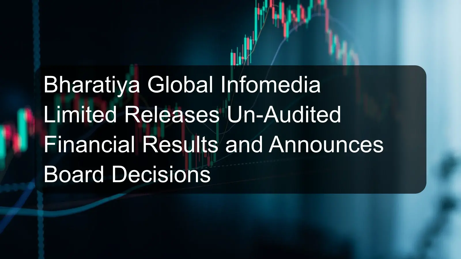 Bharatiya Global Infomedia Limited Releases Un-Audited Financial Results and Announces Board Decisions Bharatiya Global Infomedia Limited Releases Un-Audited Financial Results and Announces Board Decisions