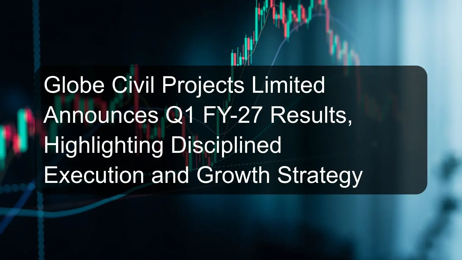 Globe Civil Projects Limited Announces Q1 FY-27 Results, Highlighting Disciplined Execution and Growth Strategy Globe Civil Projects Limited Announces Q1 FY-27 Results, Highlighting Disciplined Execution and Growth Strategy