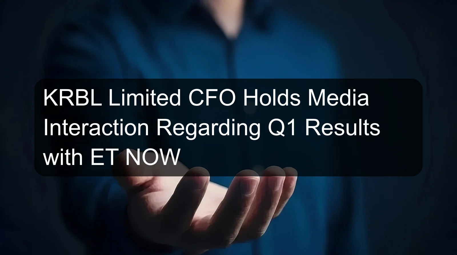 KRBL Limited CFO Holds Media Interaction Regarding Q1 Results with ET NOW KRBL Limited CFO Holds Media Interaction Regarding Q1 Results with ET NOW