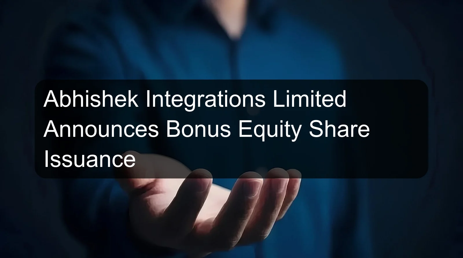 Abhishek Integrations Limited Announces Bonus Equity Share Issuance Abhishek Integrations Limited Announces Bonus Equity Share Issuance