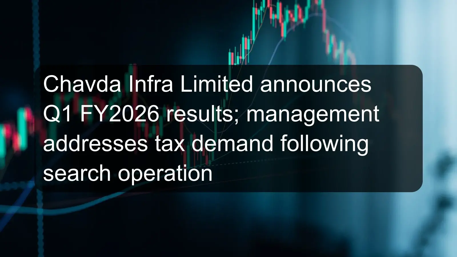 Chavda Infra Limited announces Q1 FY2026 results; management addresses tax demand following search operation Chavda Infra Limited announces Q1 FY2026 results; management addresses tax demand following search operation