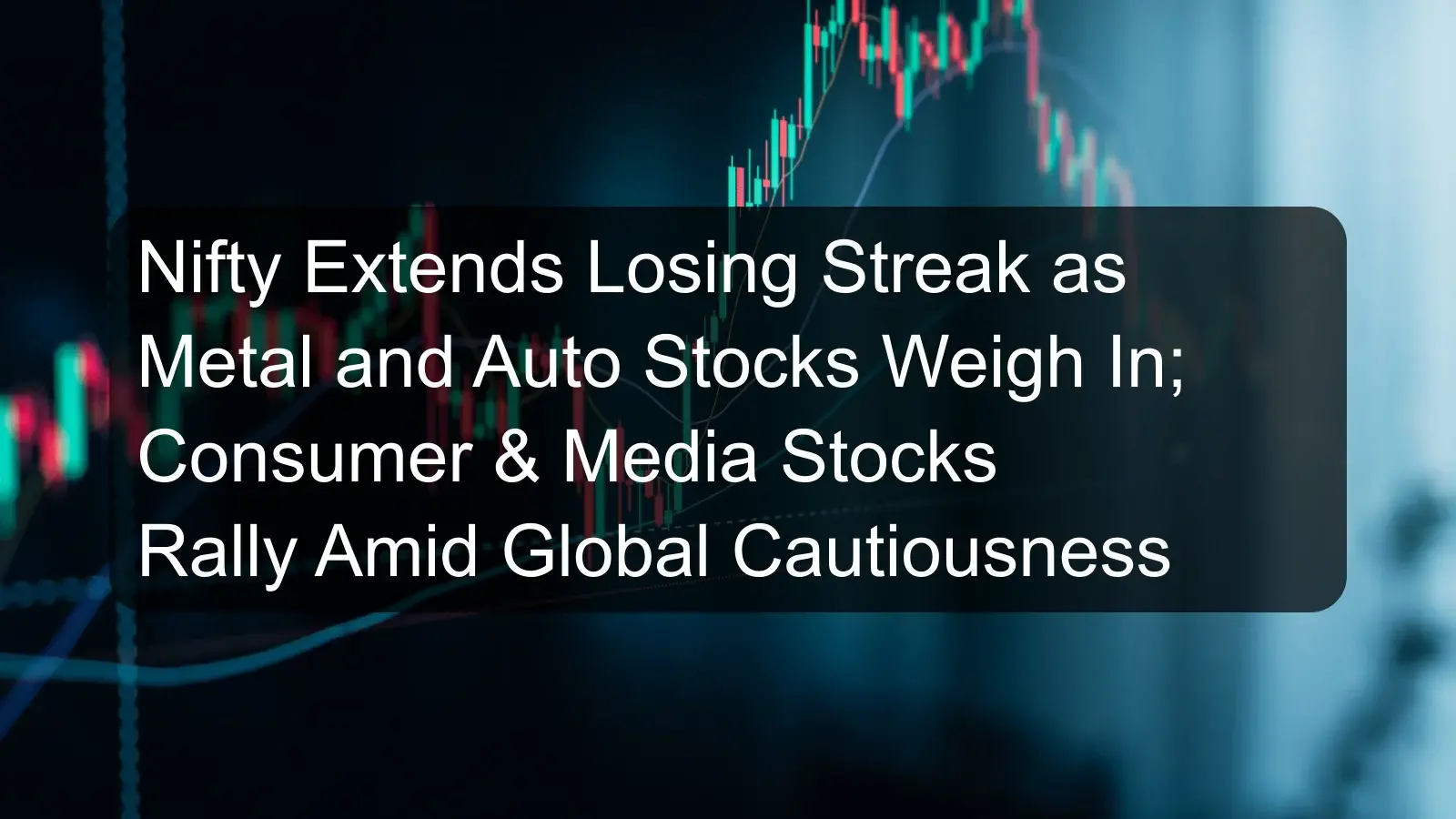 Nifty Extends Losing Streak as Metal and Auto Stocks Weigh In; Consumer & Media Stocks Rally Amid Global Cautiousness Nifty Extends Losing Streak as Metal and Auto Stocks Weigh In; Consumer & Media Stocks Rally Amid Global Cautiousness