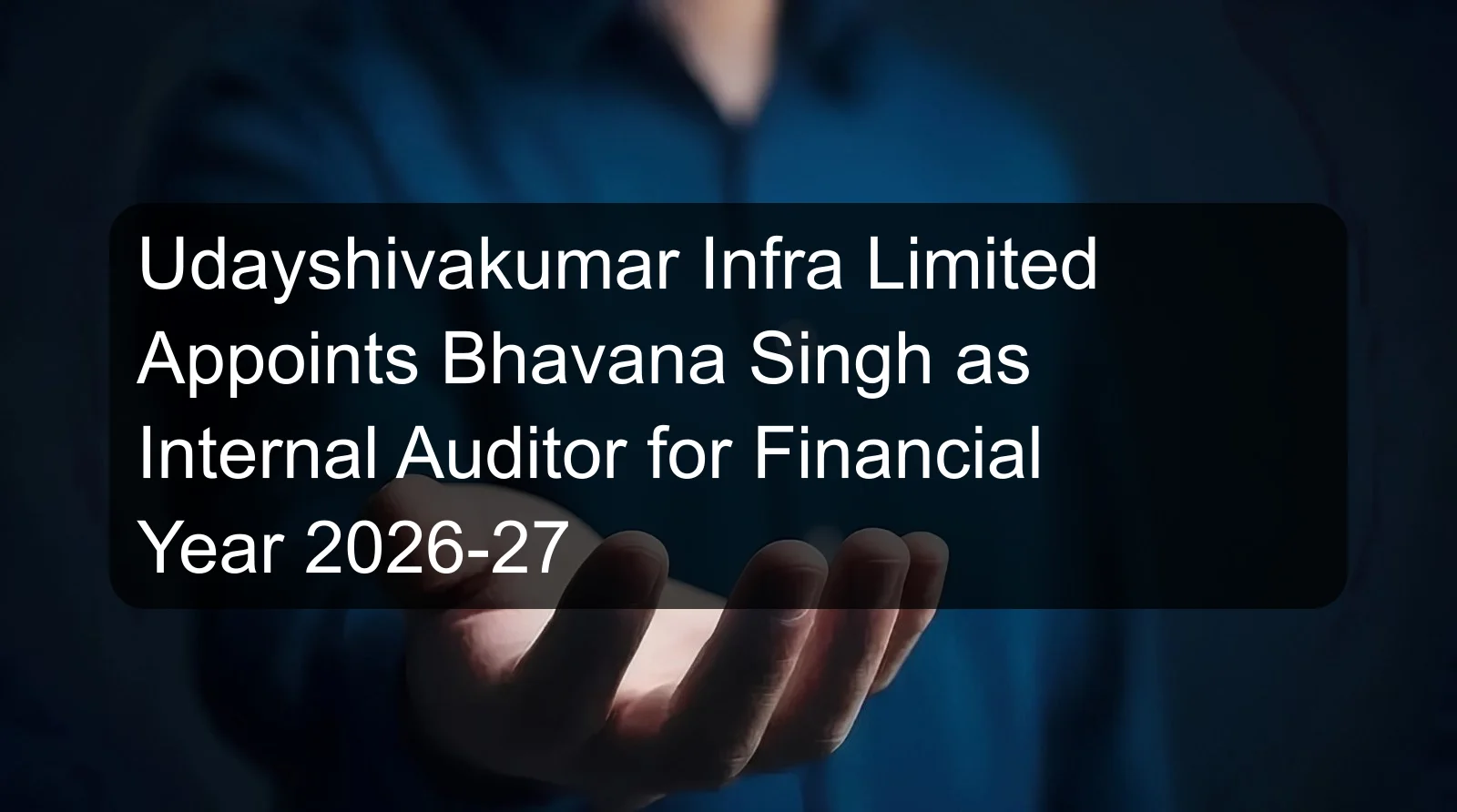 Udayshivakumar Infra Limited Appoints Bhavana Singh as Internal Auditor for Financial Year 2026-27