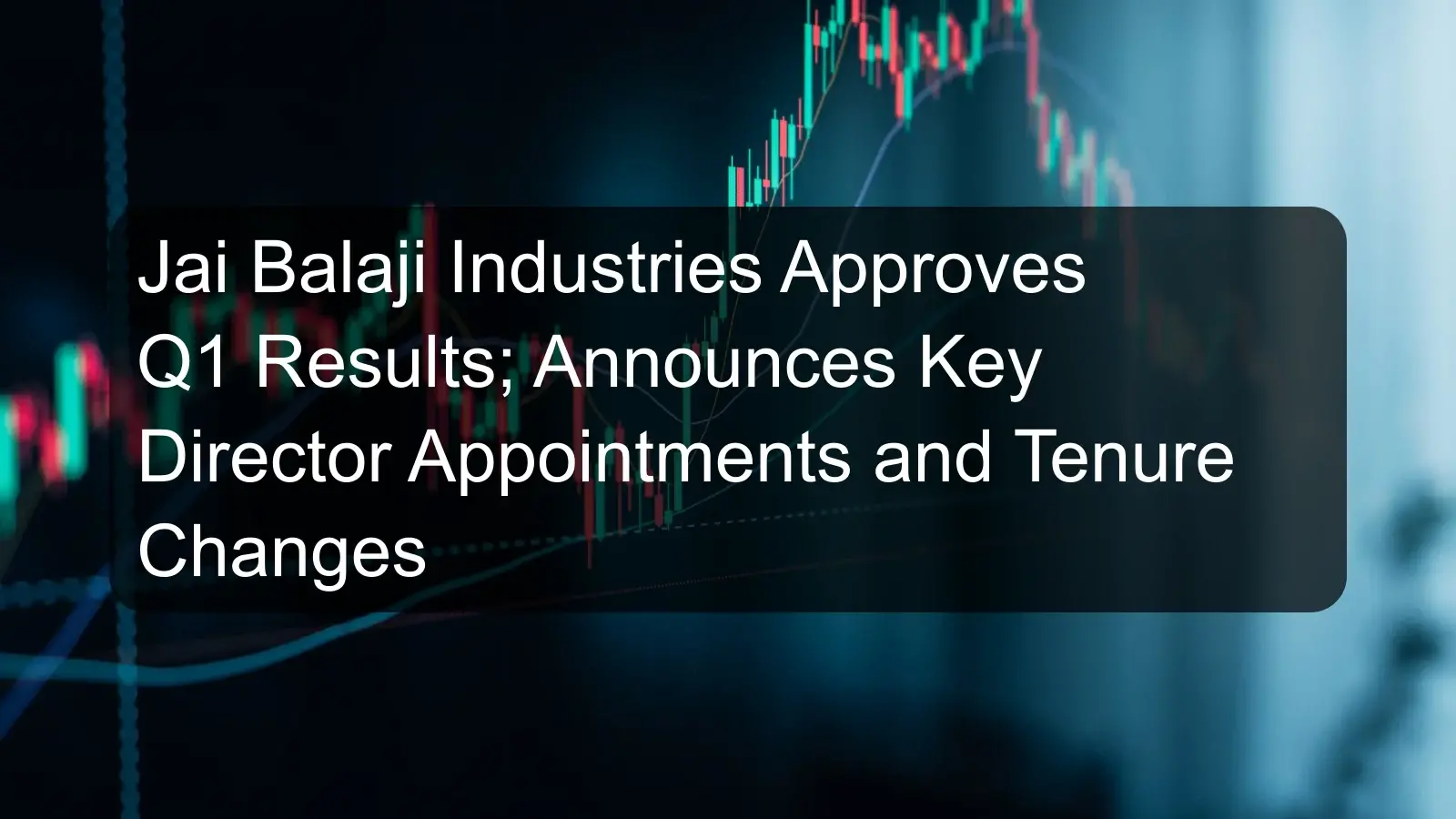 Jai Balaji Industries Approves Q1 Results; Announces Key Director Appointments and Tenure Changes Jai Balaji Industries Approves Q1 Results; Announces Key Director Appointments and Tenure Changes