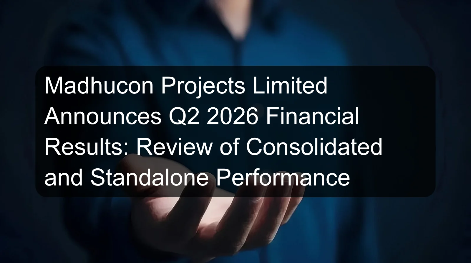 Madhucon Projects Limited Announces Q2 2026 Financial Results: Review of Consolidated and Standalone Performance