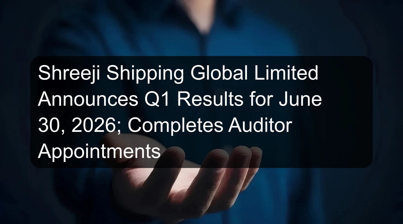 Shreeji Shipping Global Limited Announces Q1 Results for June 30, 2026; Completes Auditor Appointments Shreeji Shipping Global Limited Announces Q1 Results for June 30, 2026; Completes Auditor Appointments