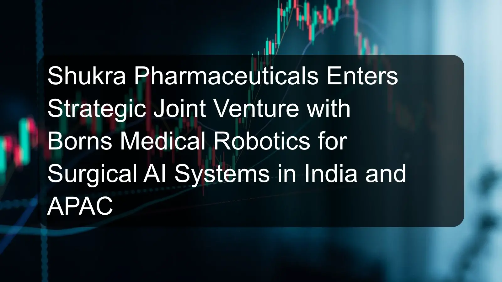 Shukra Pharmaceuticals Enters Strategic Joint Venture with Borns Medical Robotics for Surgical AI Systems in India and APAC Shukra Pharmaceuticals Enters Strategic Joint Venture with Borns Medical Robotics for Surgical AI Systems in India and APAC