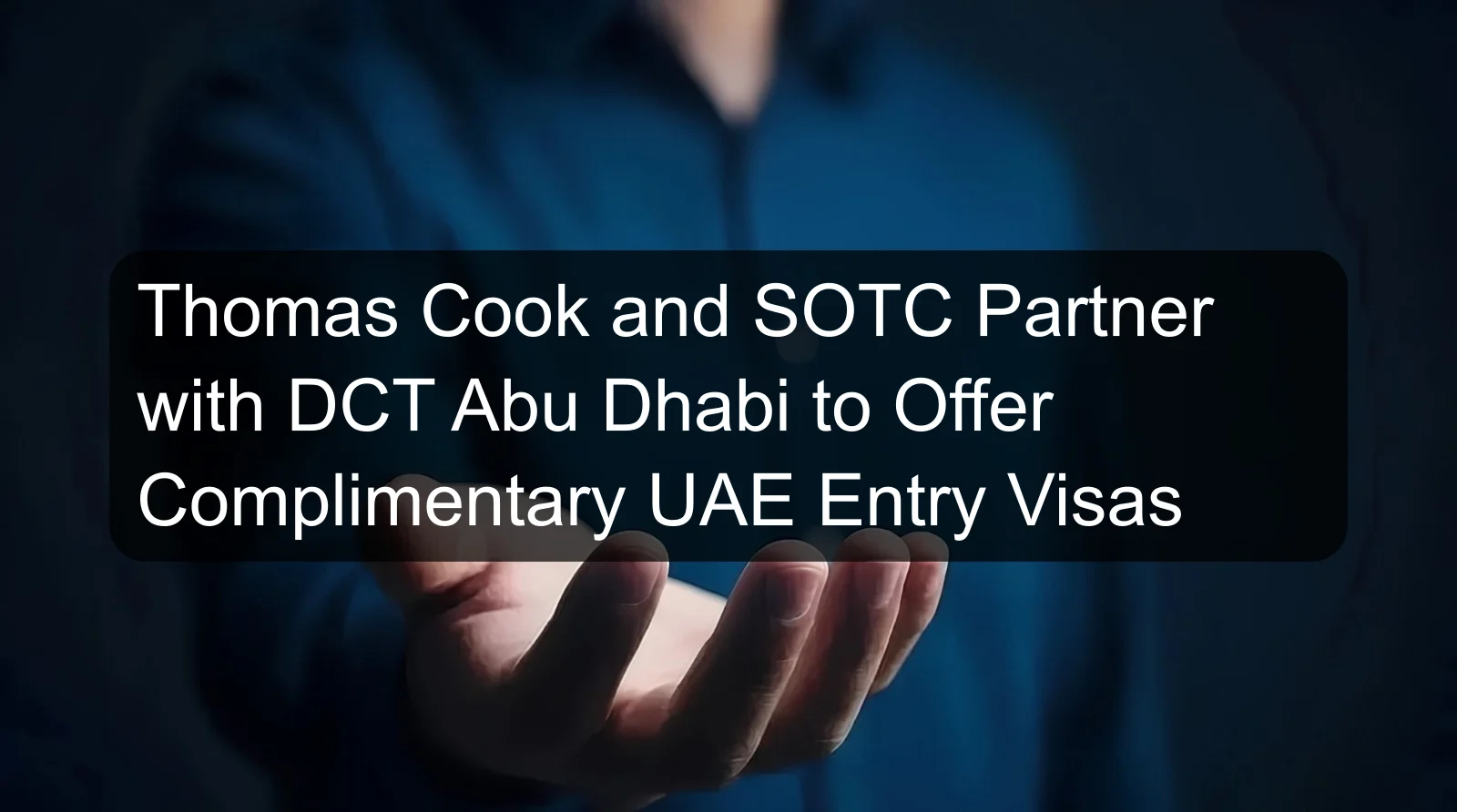 Thomas Cook and SOTC Partner with DCT Abu Dhabi to Offer Complimentary UAE Entry Visas Thomas Cook and SOTC Partner with DCT Abu Dhabi to Offer Complimentary UAE Entry Visas