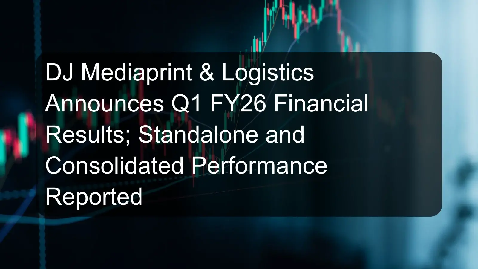 DJ Mediaprint & Logistics Announces Q1 FY26 Financial Results; Standalone and Consolidated Performance Reported DJ Mediaprint & Logistics Announces Q1 FY26 Financial Results; Standalone and Consolidated Performance Reported