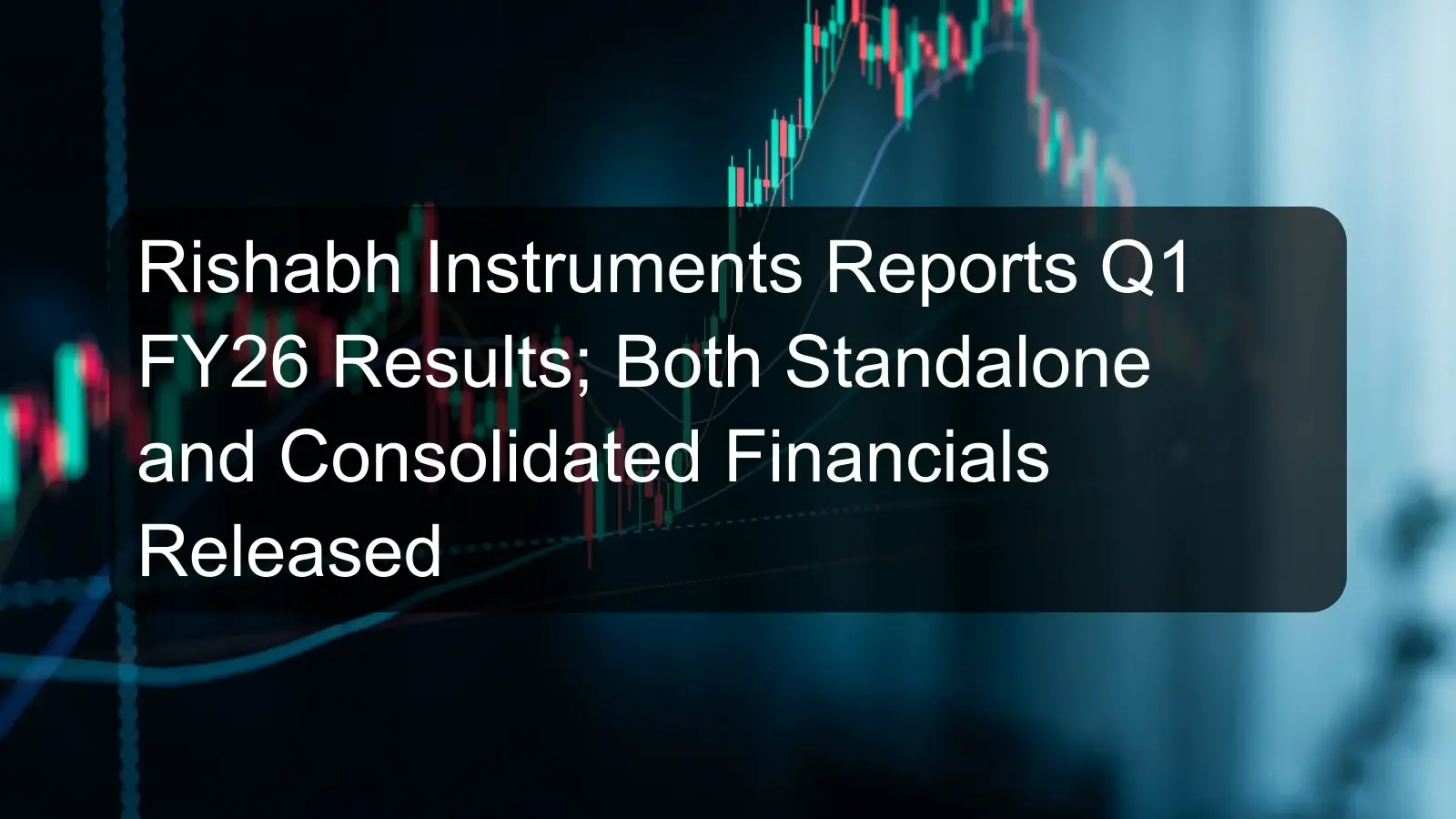 Rishabh Instruments Reports Q1 FY26 Results; Both Standalone and Consolidated Financials Released Rishabh Instruments Reports Q1 FY26 Results; Both Standalone and Consolidated Financials Released