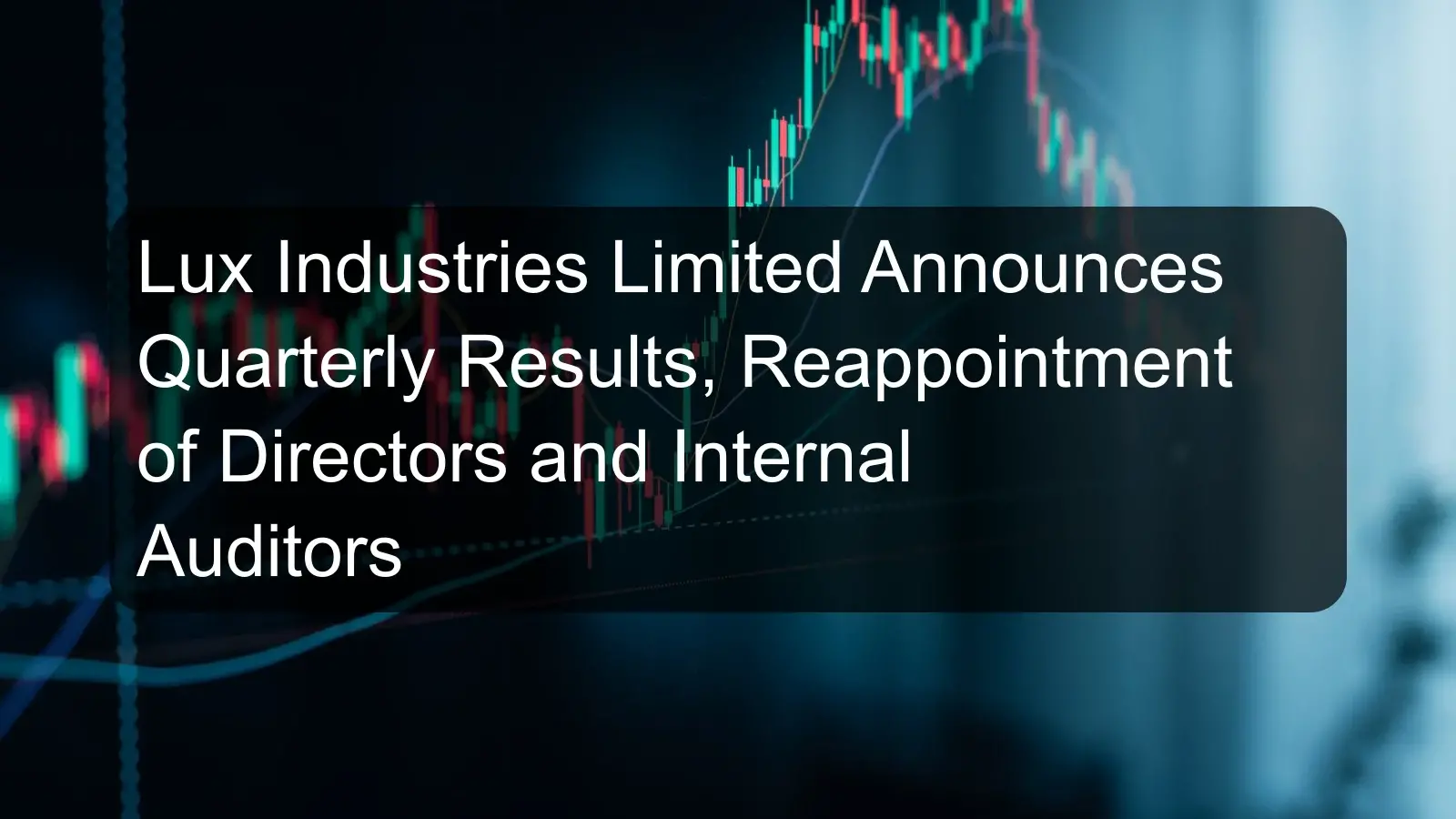 Lux Industries Limited Announces Quarterly Results, Reappointment of Directors and Internal Auditors