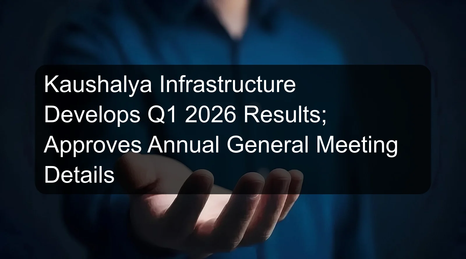 Kaushalya Infrastructure Develops Q1 2026 Results; Approves Annual General Meeting Details Kaushalya Infrastructure Develops Q1 2026 Results; Approves Annual General Meeting Details